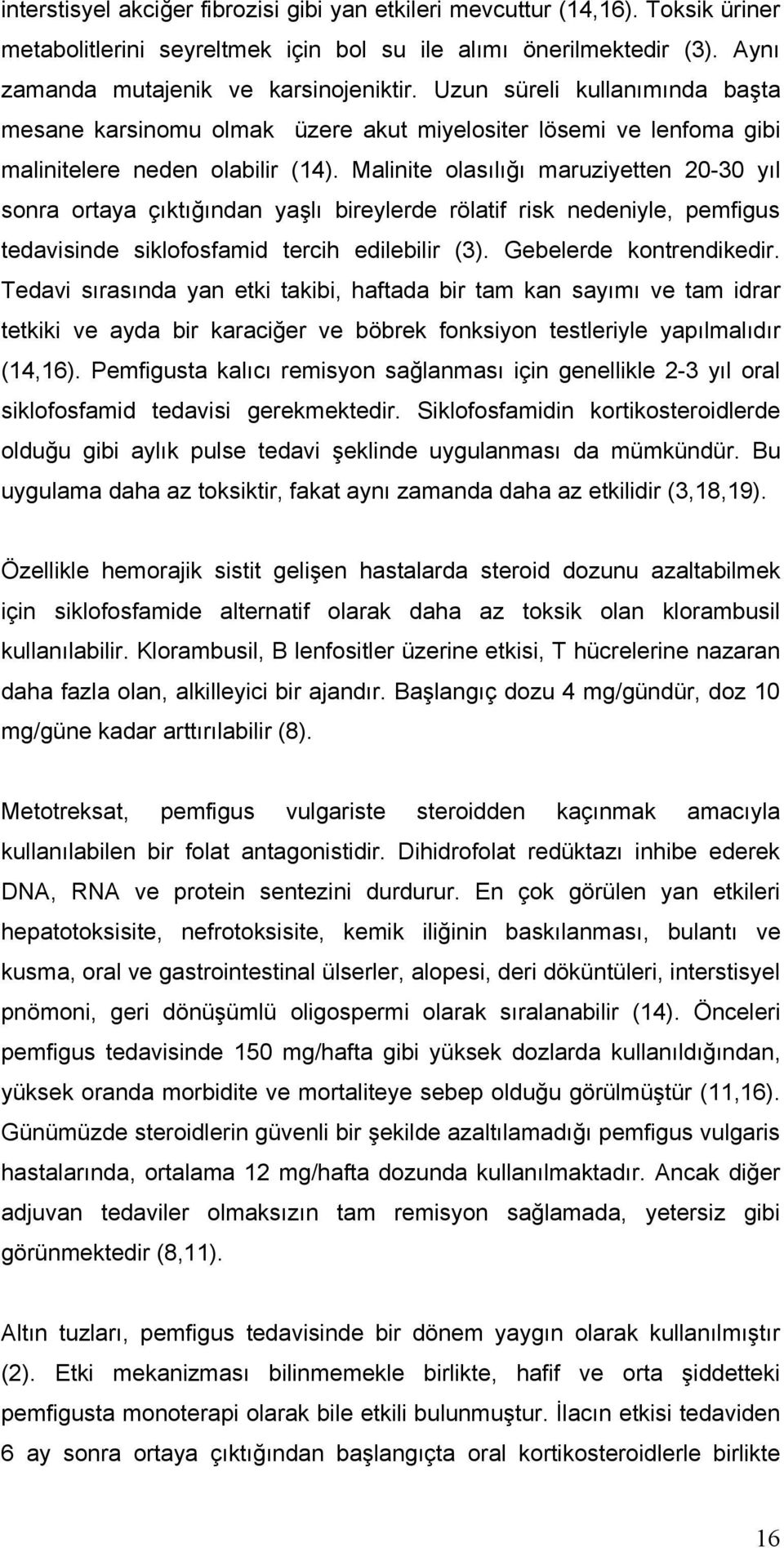 Malinite olasılığı maruziyetten 20-30 yıl sonra ortaya çıktığından yaşlı bireylerde rölatif risk nedeniyle, pemfigus tedavisinde siklofosfamid tercih edilebilir (3). Gebelerde kontrendikedir.