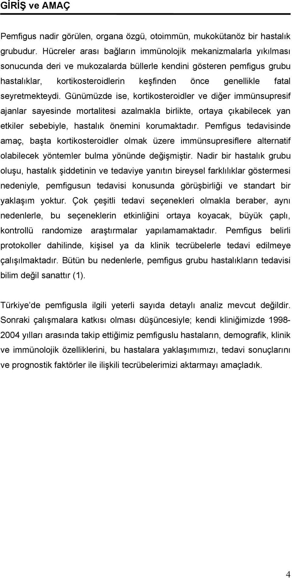 seyretmekteydi. Günümüzde ise, kortikosteroidler ve diğer immünsupresif ajanlar sayesinde mortalitesi azalmakla birlikte, ortaya çıkabilecek yan etkiler sebebiyle, hastalık önemini korumaktadır.