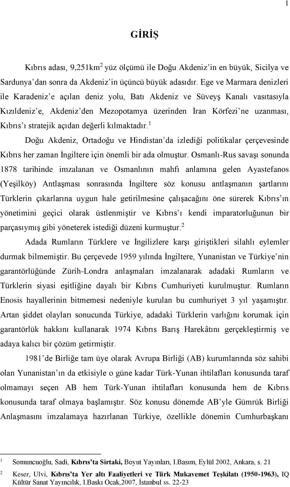 açıdan değerli kılmaktadır. 1 Doğu Akdeniz, Ortadoğu ve Hindistan da izlediği politikalar çerçevesinde Kıbrıs her zaman İngiltere için önemli bir ada olmuştur.