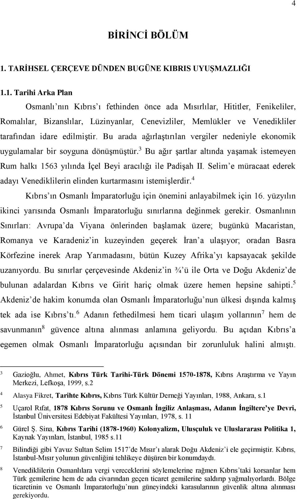 1. Tarihi Arka Plan Osmanlı nın Kıbrıs ı fethinden önce ada Mısırlılar, Hititler, Fenikeliler, Romalılar, Bizanslılar, Lüzinyanlar, Cenevizliler, Memlükler ve Venedikliler tarafından idare edilmiştir.