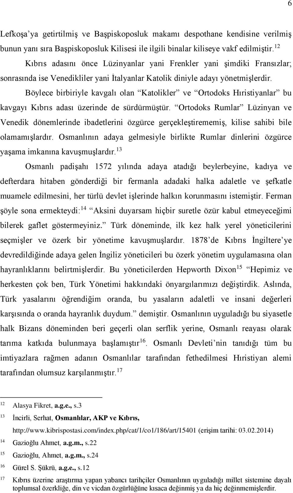 Böylece birbiriyle kavgalı olan Katolikler ve Ortodoks Hıristiyanlar bu kavgayı Kıbrıs adası üzerinde de sürdürmüştür.