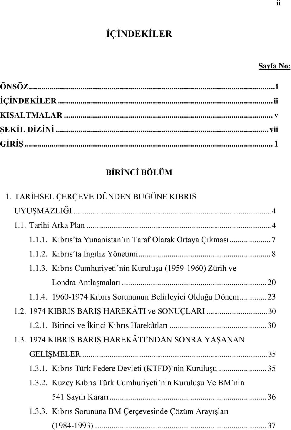 .. 23 1.2. 1974 KIBRIS BARIŞ HAREKÂTI ve SONUÇLARI... 30 1.2.1. Birinci ve İkinci Kıbrıs Harekâtları... 30 1.3. 1974 KIBRIS BARIŞ HAREKÂTI NDAN SONRA YAŞANAN GELİŞMELER... 35 1.3.1. Kıbrıs Türk Federe Devleti (KTFD) nin Kuruluşu.