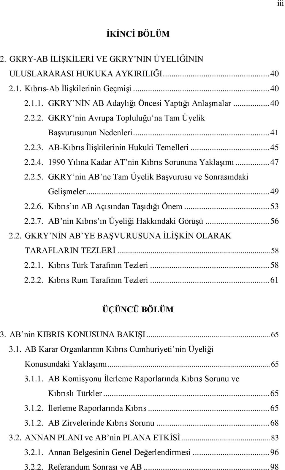 2.5. GKRY nin AB ne Tam Üyelik Başvurusu ve Sonrasındaki Gelişmeler... 49 2.2.6. Kıbrıs ın AB Açısından Taşıdığı Önem... 53 2.2.7. AB nin Kıbrıs ın Üyeliği Hakkındaki Görüşü... 56 2.2. GKRY NİN AB YE BAŞVURUSUNA İLİŞKİN OLARAK TARAFLARIN TEZLERİ.