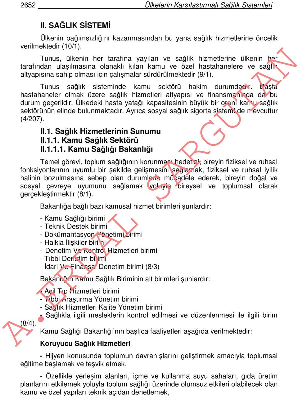 sürdürülmektedir (9/1). Tunus sağlık sisteminde kamu sektörü hakim durumdadır. Başta hastahaneler olmak üzere sağlık hizmetleri altyapısı ve finansmanında da bu durum geçerlidir.