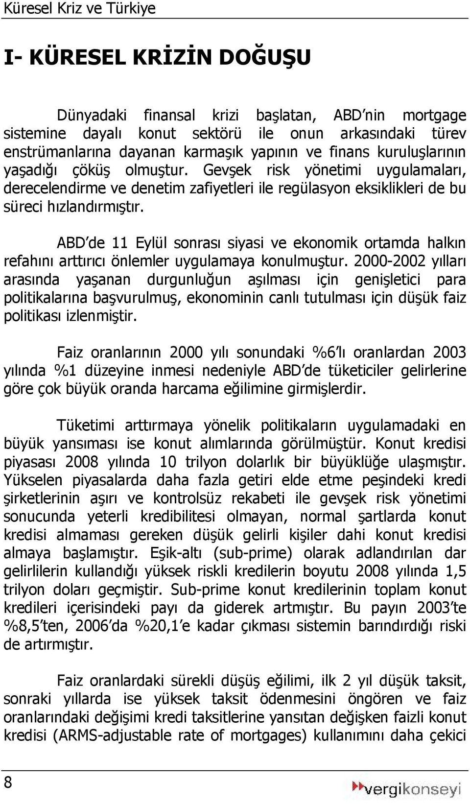 ABD de 11 Eylül sonrası siyasi ve ekonomik ortamda halkın refahını arttırıcı önlemler uygulamaya konulmuştur.