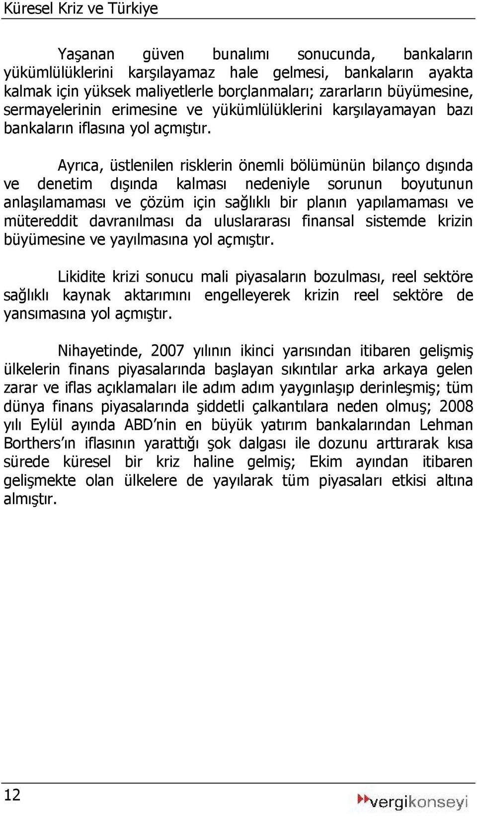 Ayrıca, üstlenilen risklerin önemli bölümünün bilanço dışında ve denetim dışında kalması nedeniyle sorunun boyutunun anlaşılamaması ve çözüm için sağlıklı bir planın yapılamaması ve mütereddit