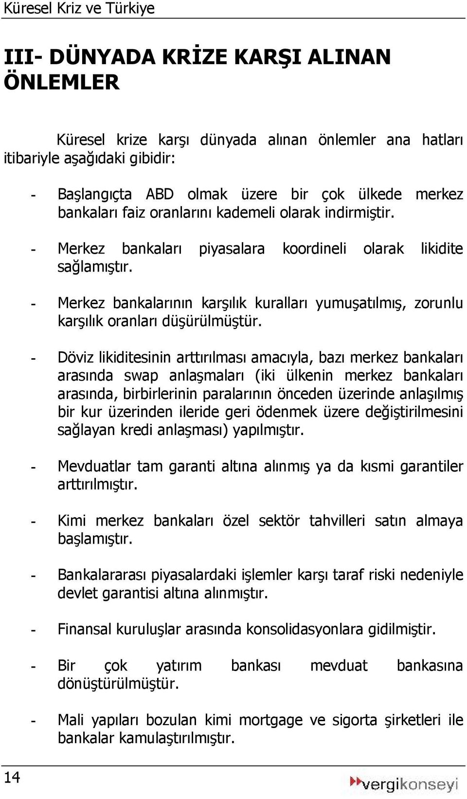 - Merkez bankalarının karşılık kuralları yumuşatılmış, zorunlu karşılık oranları düşürülmüştür.