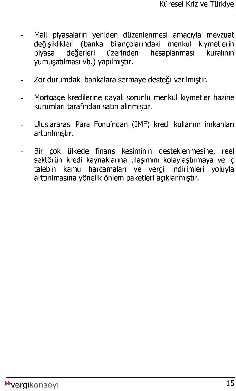 - Mortgage kredilerine dayalı sorunlu menkul kıymetler hazine kurumları tarafından satın alınmıştır.