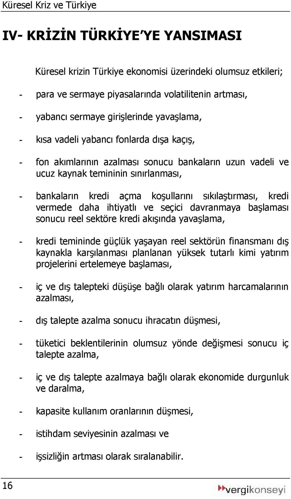 daha ihtiyatlı ve seçici davranmaya başlaması sonucu reel sektöre kredi akışında yavaşlama, - kredi temininde güçlük yaşayan reel sektörün finansmanı dış kaynakla karşılanması planlanan yüksek