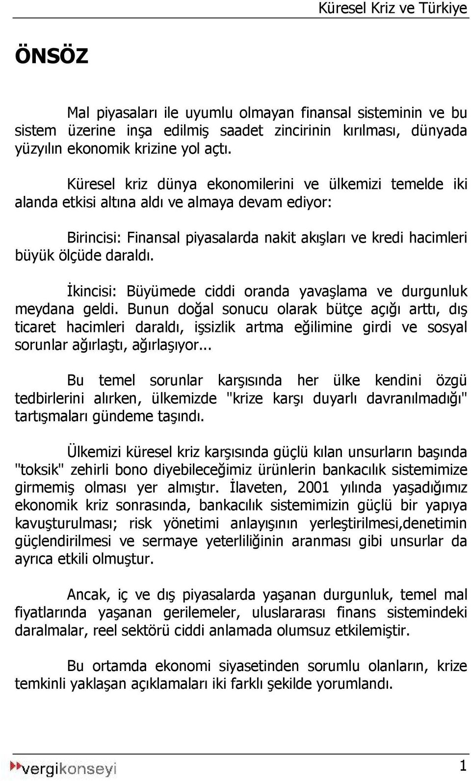 İkincisi: Büyümede ciddi oranda yavaşlama ve durgunluk meydana geldi.