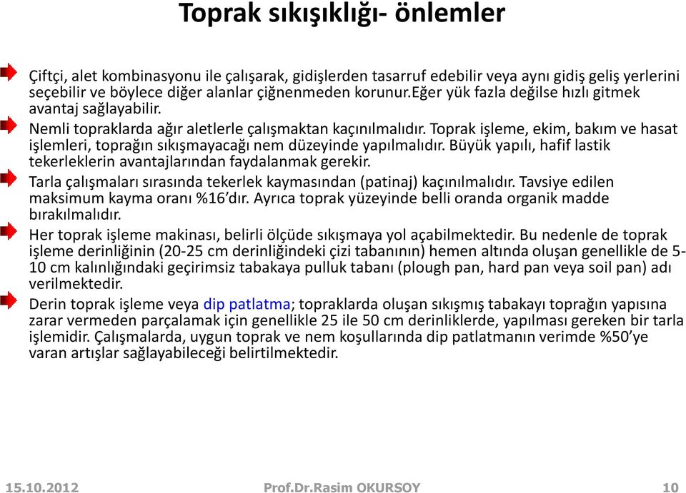 Toprak işleme, ekim, bakım ve hasat işlemleri, toprağın sıkışmayacağı nem düzeyinde yapılmalıdır. Büyük yapılı, hafif lastik tekerleklerin avantajlarından faydalanmak gerekir.