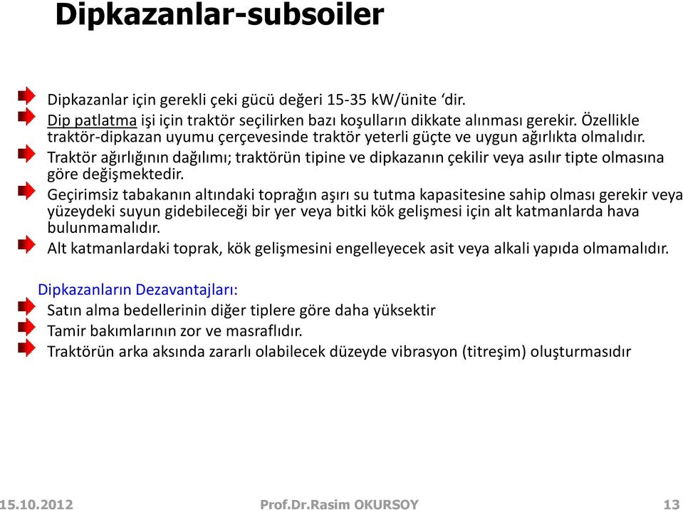 Traktör ağırlığının dağılımı; traktörün tipine ve dipkazanın çekilir veya asılır tipte olmasına göre değişmektedir.