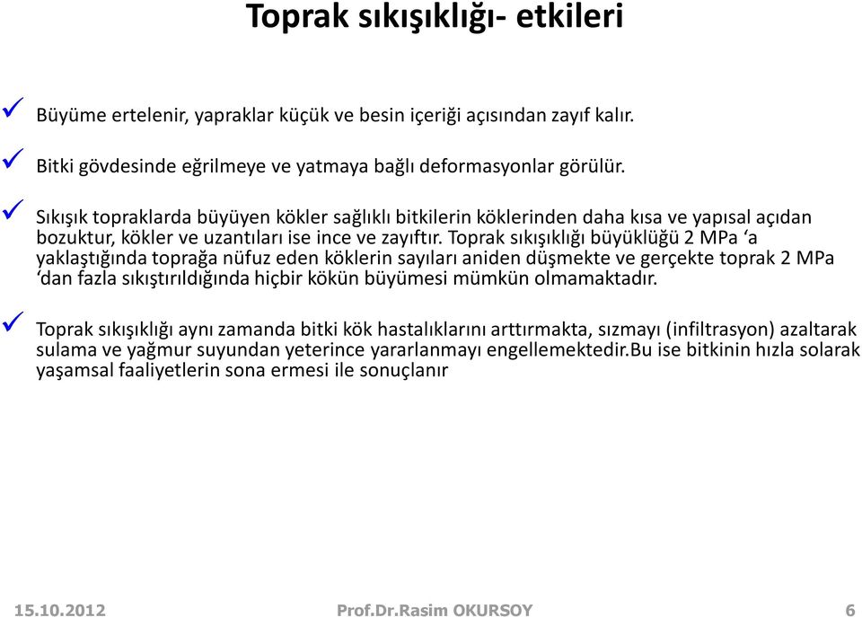 Toprak sıkışıklığı büyüklüğü 2 MPa a yaklaştığında toprağa nüfuz eden köklerin sayıları aniden düşmekte ve gerçekte toprak 2 MPa dan fazla sıkıştırıldığında hiçbir kökün büyümesi mümkün olmamaktadır.