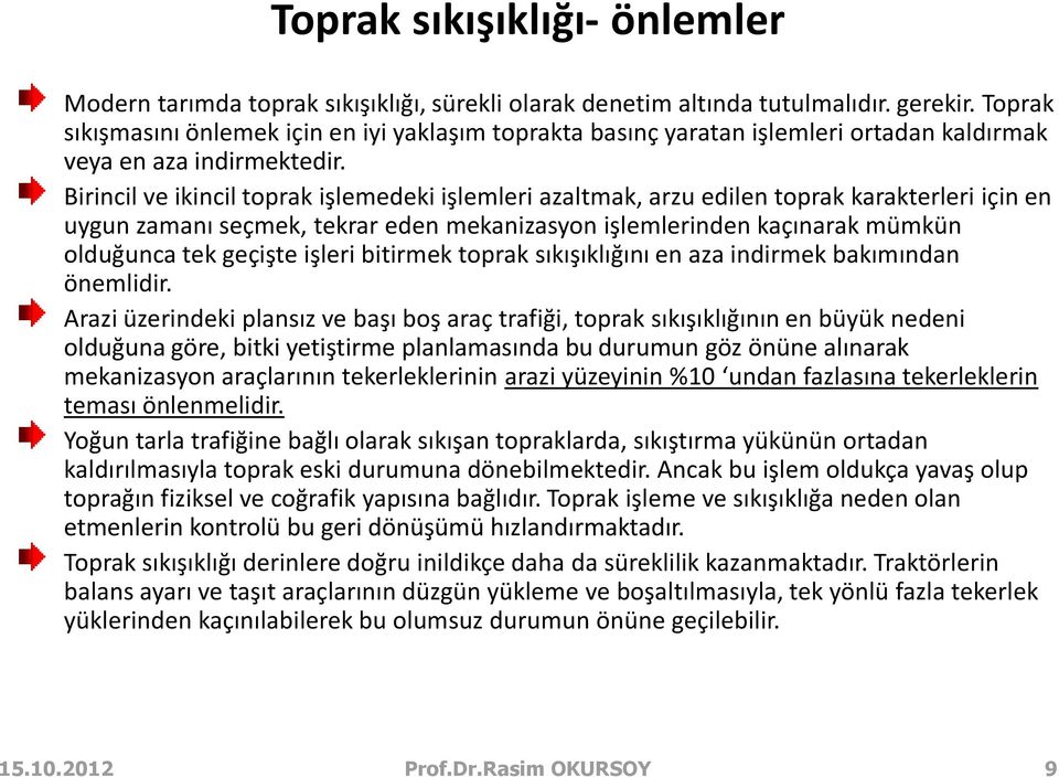 Birincil ve ikincil toprak işlemedeki işlemleri azaltmak, arzu edilen toprak karakterleri için en uygun zamanı seçmek, tekrar eden mekanizasyon işlemlerinden kaçınarak mümkün olduğunca tek geçişte