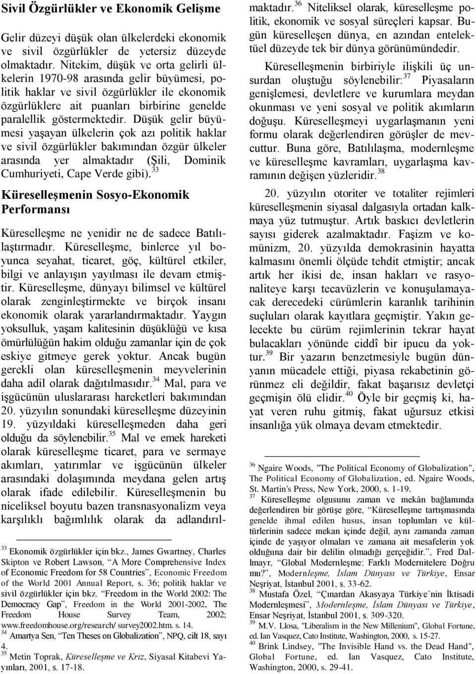 Düşük gelir büyümesi yaşayan ülkelerin çok azı politik haklar ve sivil özgürlükler bakımından özgür ülkeler arasında yer almaktadır (Şili, Dominik Cumhuriyeti, Cape Verde gibi).