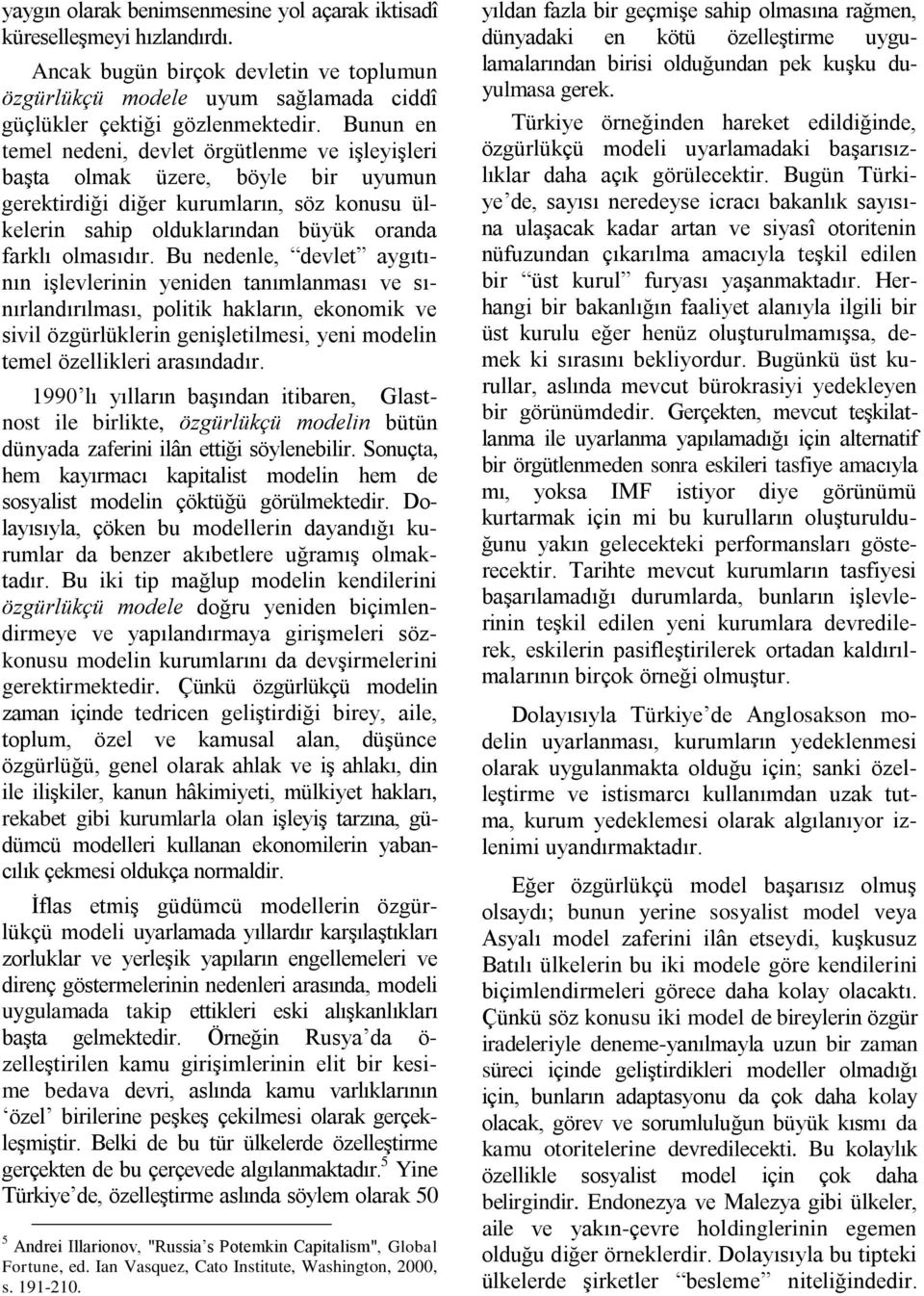 Bu nedenle, devlet aygıtının işlevlerinin yeniden tanımlanması ve sınırlandırılması, politik hakların, ekonomik ve sivil özgürlüklerin genişletilmesi, yeni modelin temel özellikleri arasındadır.