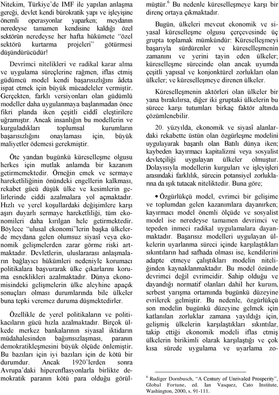 Devrimci nitelikleri ve radikal karar alma ve uygulama süreçlerine rağmen, iflas etmiş güdümcü model kendi başarısızlığını âdeta ispat etmek için büyük mücadeleler vermiştir.