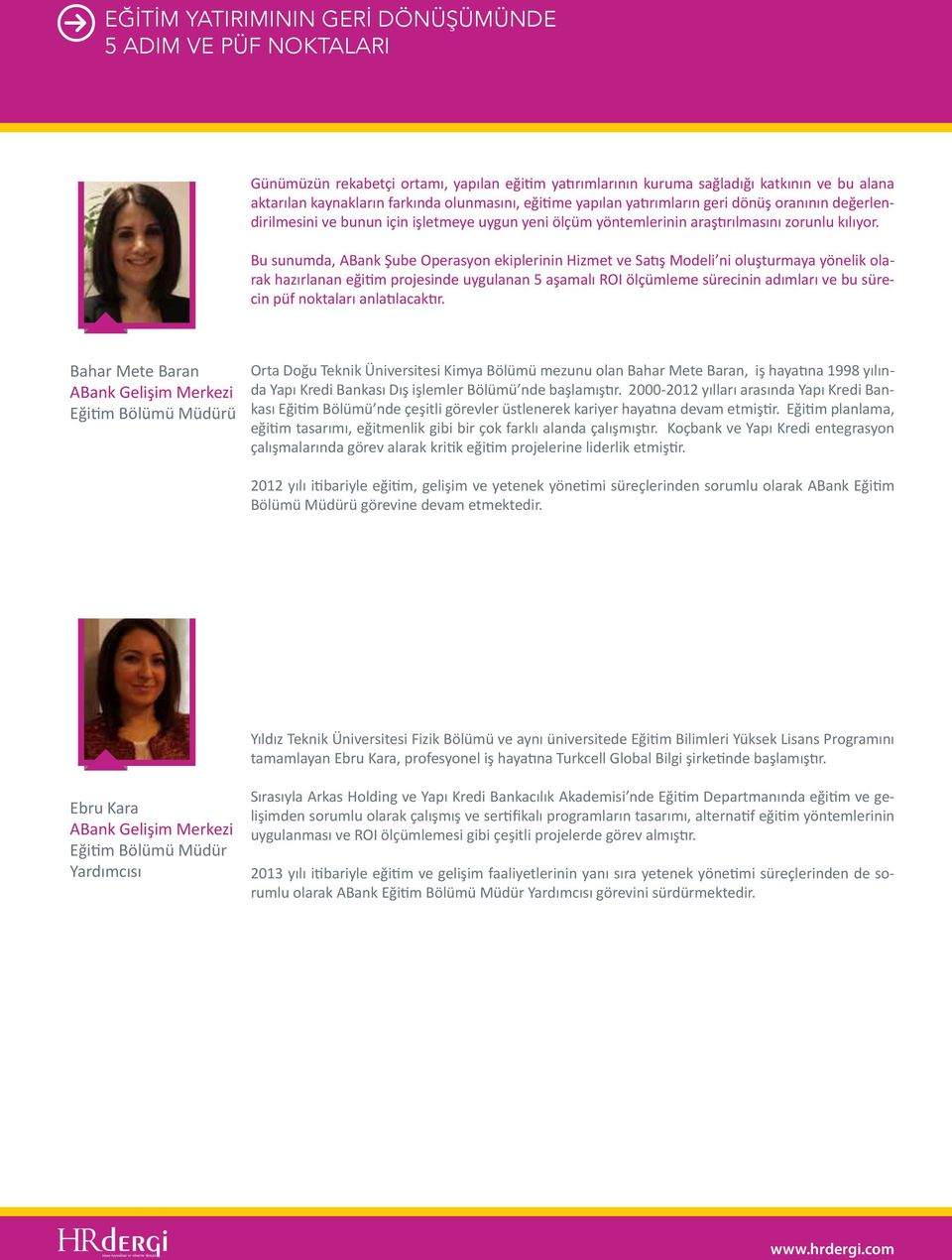 Bu sunumda, ABank Şube Operasyon ekiplerinin Hizmet ve Satış Modeli ni oluşturmaya yönelik olarak hazırlanan eğitim projesinde uygulanan 5 aşamalı ROI ölçümleme sürecinin adımları ve bu sürecin püf