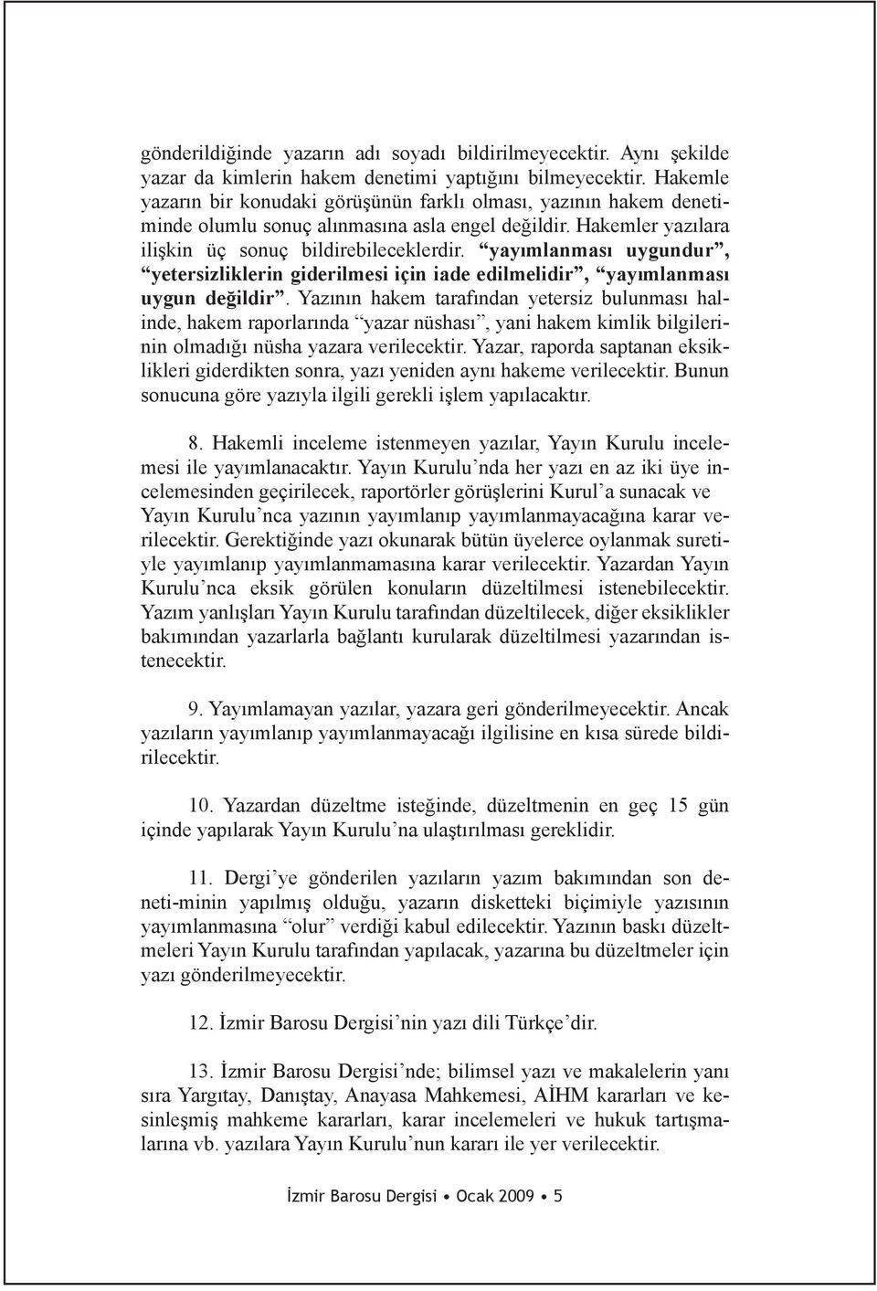 yayımlanması uygundur, yetersizliklerin giderilmesi için iade edilmelidir, yayımlanması uygun değildir.