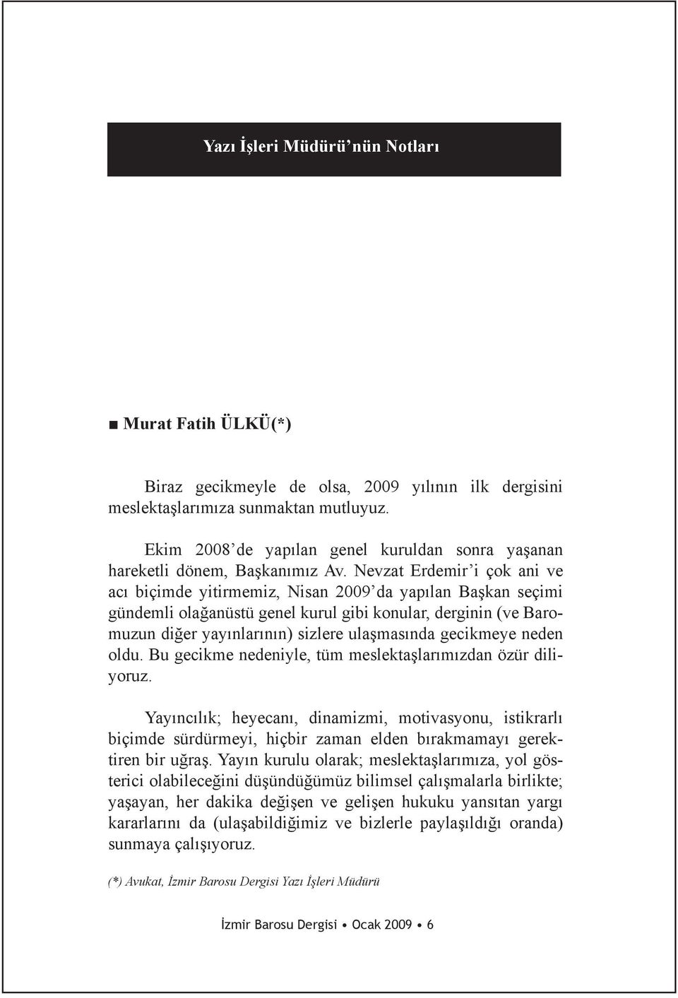 Nevzat Erdemir i çok ani ve acı biçimde yitirmemiz, Nisan 2009 da yapılan Başkan seçimi gündemli olağanüstü genel kurul gibi konular, derginin (ve Baromuzun diğer yayınlarının) sizlere ulaşmasında