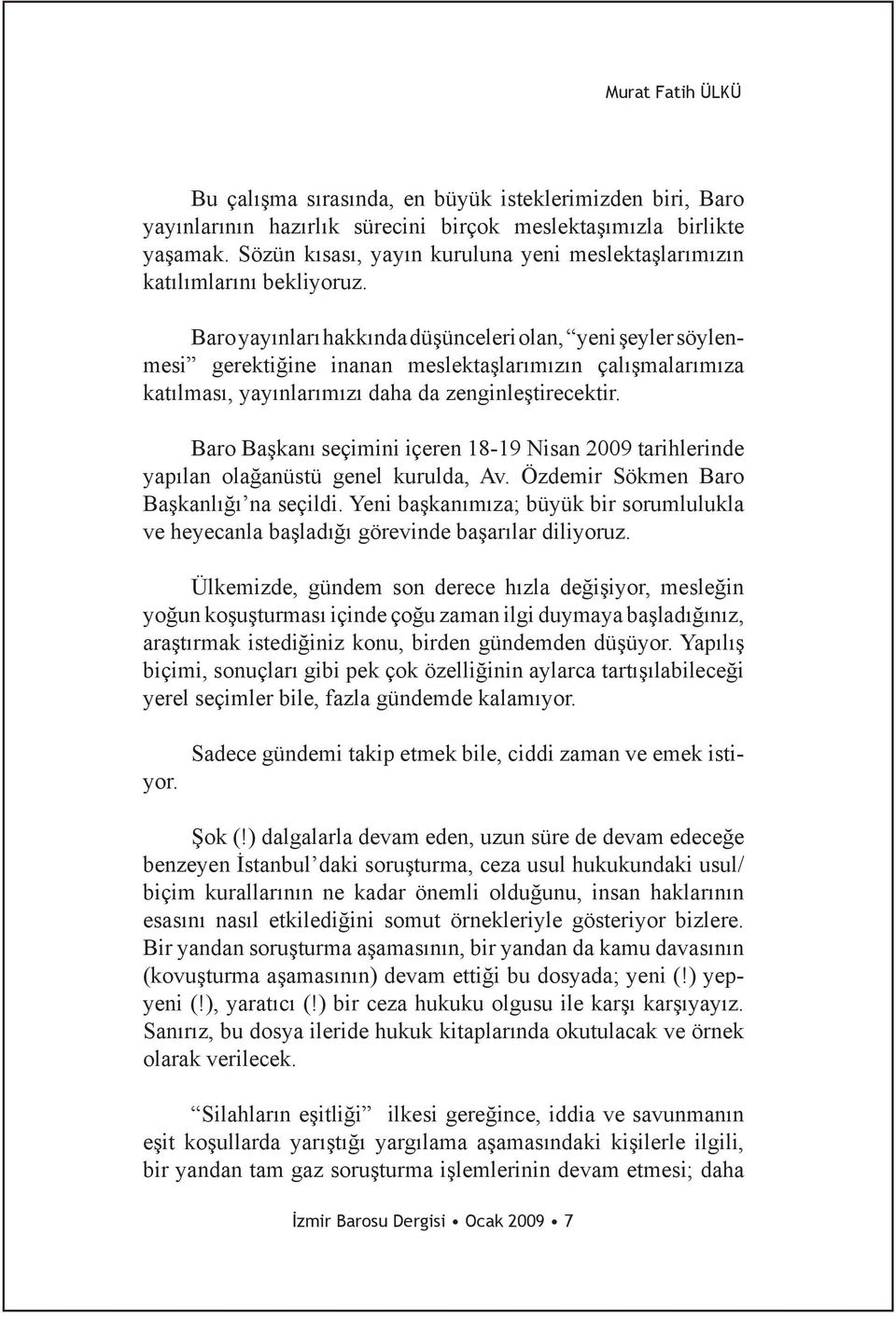 Baro yayınları hakkında düşünceleri olan, yeni şeyler söylenmesi gerektiğine inanan meslektaşlarımızın çalışmalarımıza katılması, yayınlarımızı daha da zenginleştirecektir.