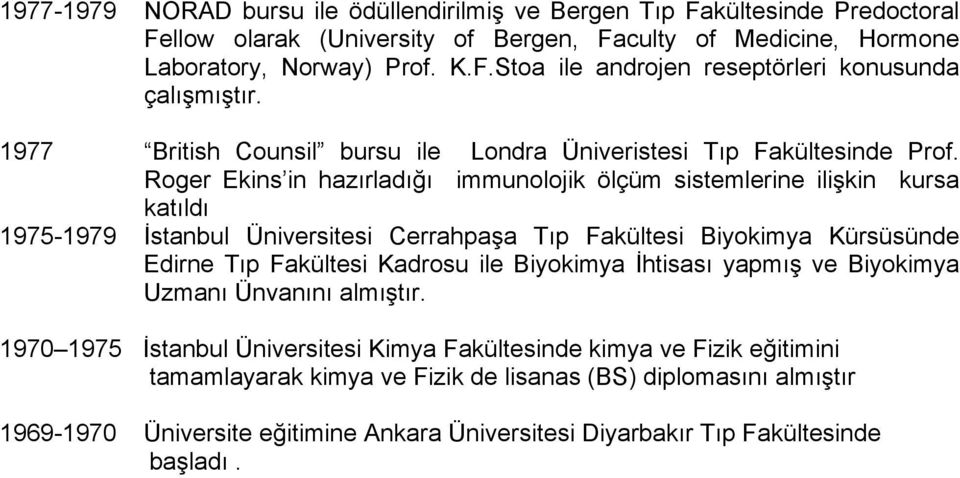 Roger Ekins in hazırladığı immunolojik ölçüm sistemlerine ilişkin kursa katıldı 1975-1979 İstanbul Üniversitesi Cerrahpaşa Tıp Fakültesi Biyokimya Kürsüsünde Edirne Tıp Fakültesi Kadrosu ile