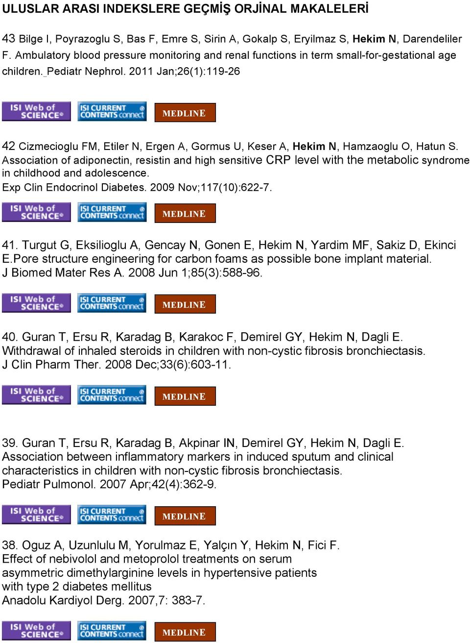 2011 Jan;26(1):119-26 42 Cizmecioglu FM, Etiler N, Ergen A, Gormus U, Keser A, Hekim N, Hamzaoglu O, Hatun S.