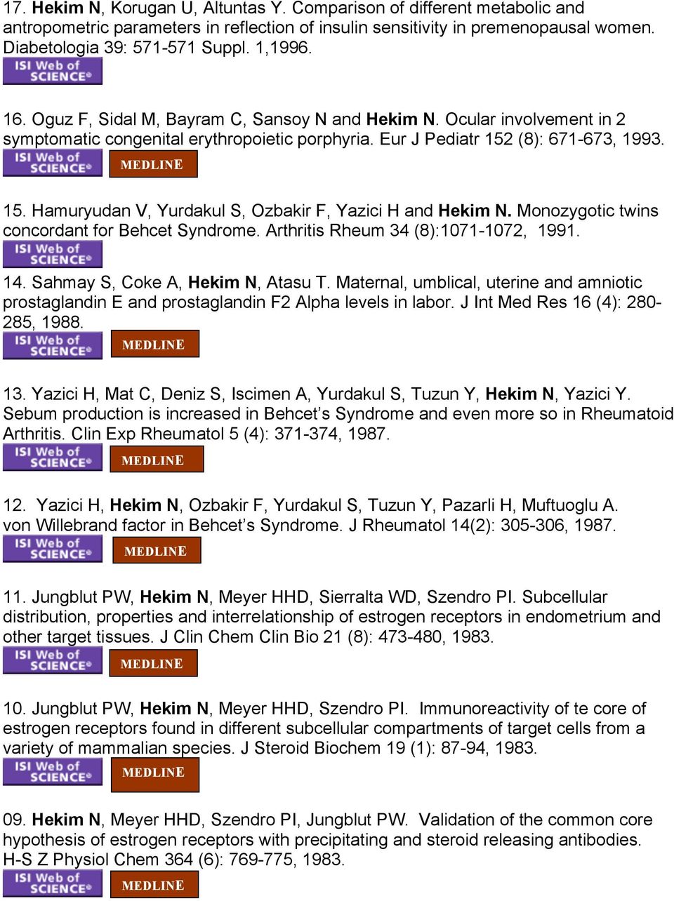 (8): 671-673, 1993. 15. Hamuryudan V, Yurdakul S, Ozbakir F, Yazici H and Hekim N. Monozygotic twins concordant for Behcet Syndrome. Arthritis Rheum 34 (8):1071-1072, 1991. 14.