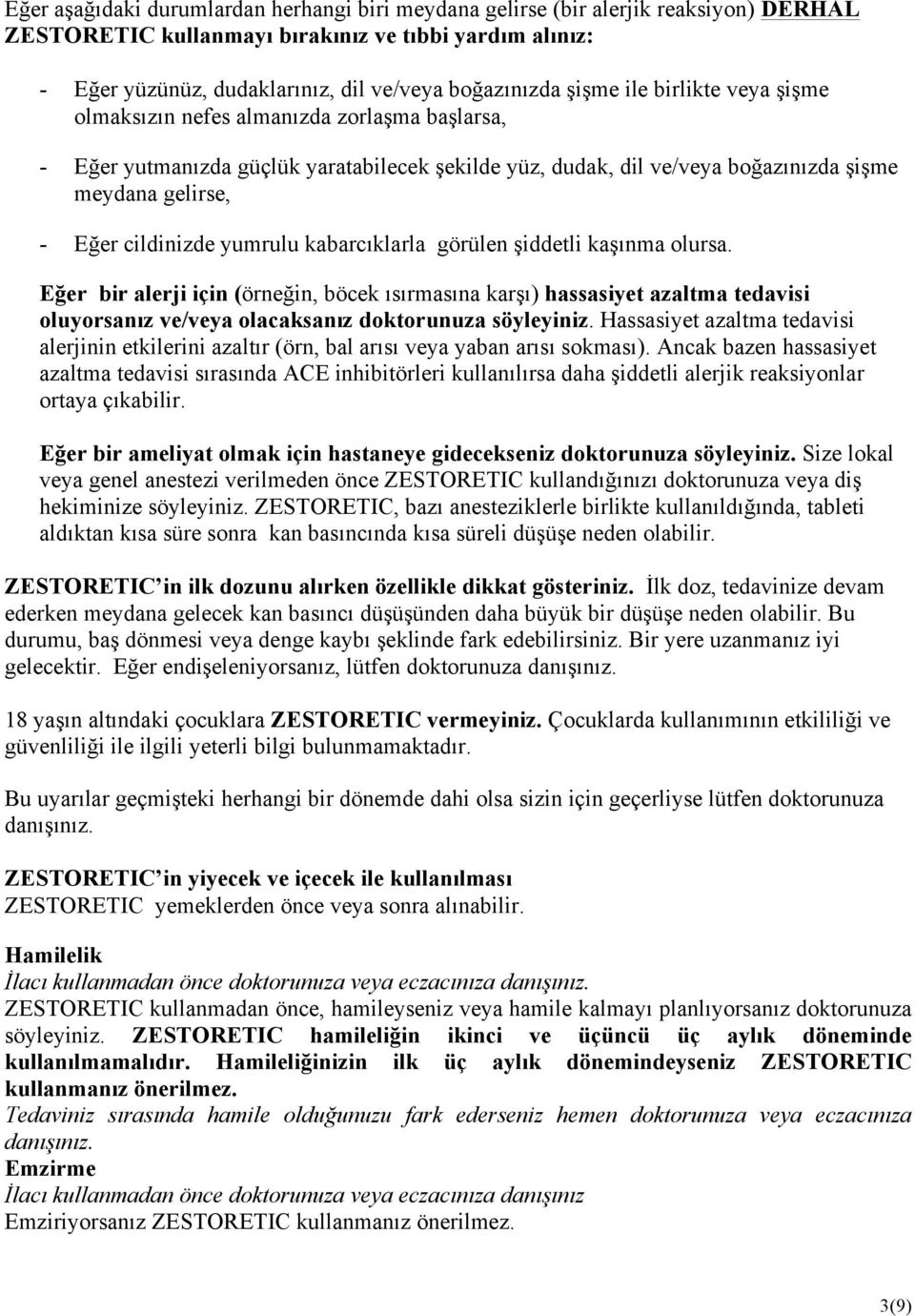 yumrulu kabarcıklarla görülen şiddetli kaşınma olursa. Eğer bir alerji için (örneğin, böcek ısırmasına karşı) hassasiyet azaltma tedavisi oluyorsanız ve/veya olacaksanız doktorunuza söyleyiniz.