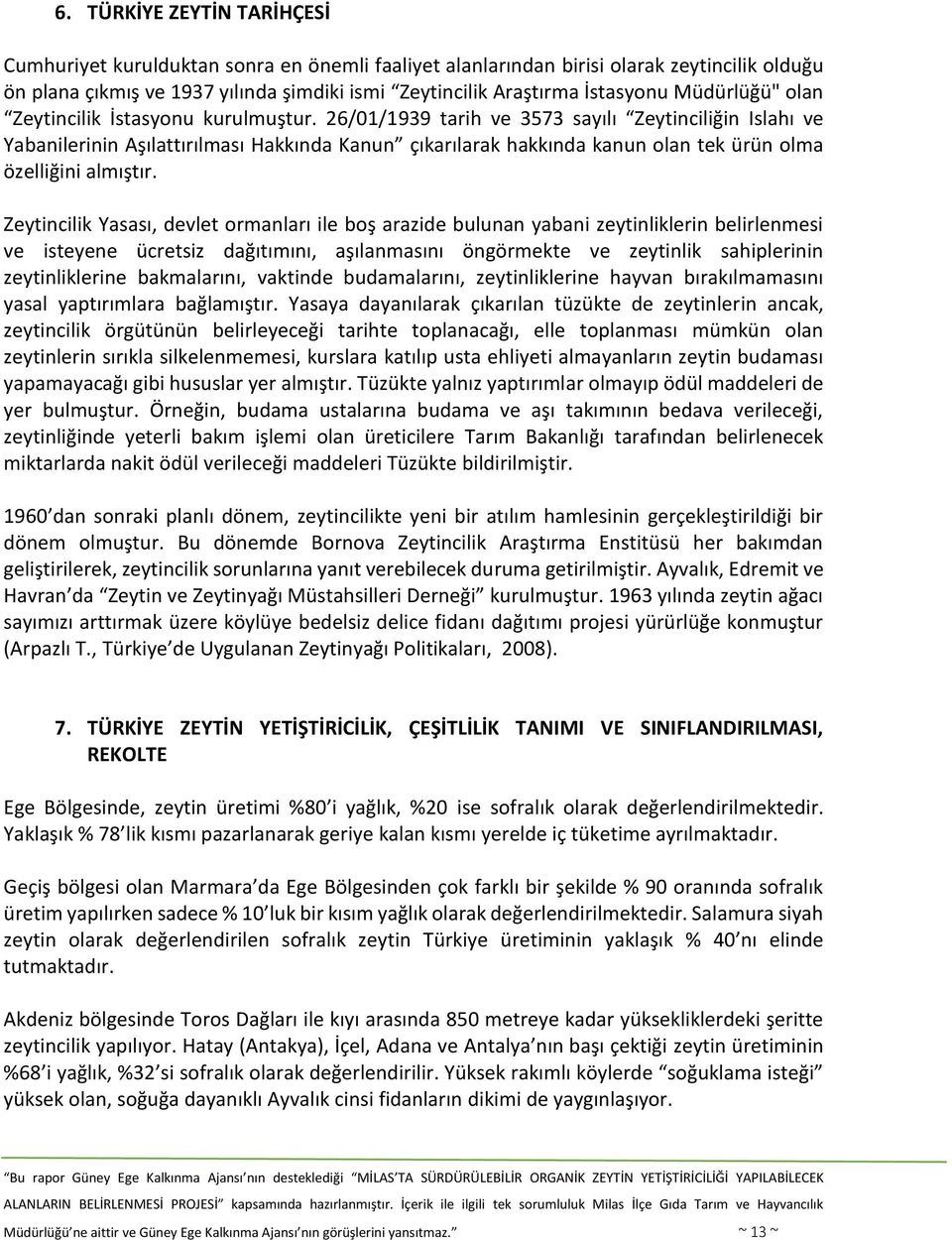 26/01/1939 tarih ve 3573 sayılı Zeytinciliğin Islahı ve Yabanilerinin Aşılattırılması Hakkında Kanun çıkarılarak hakkında kanun olan tek ürün olma özelliğini almıştır.