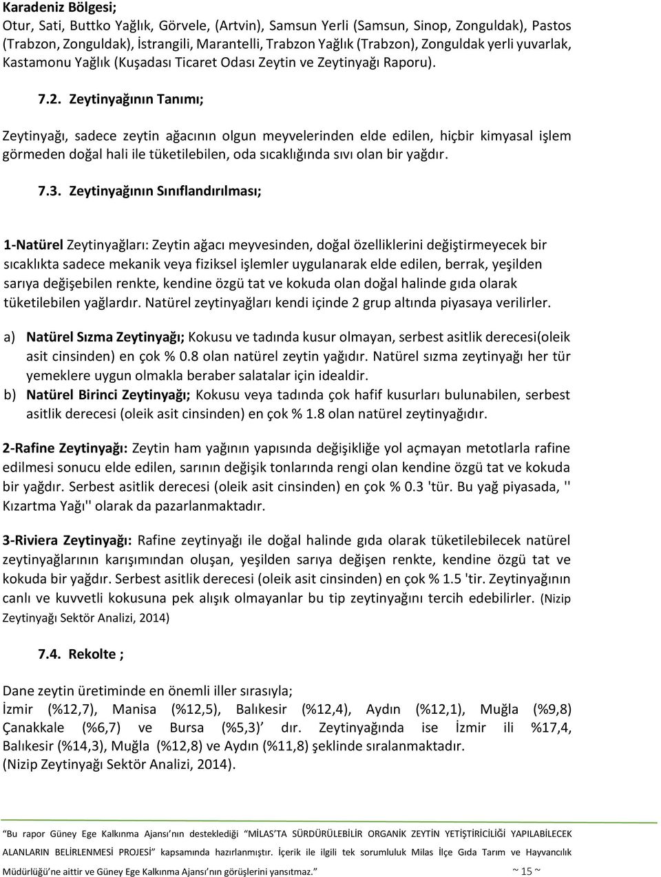 Zeytinyağının Tanımı; Zeytinyağı, sadece zeytin ağacının olgun meyvelerinden elde edilen, hiçbir kimyasal işlem görmeden doğal hali ile tüketilebilen, oda sıcaklığında sıvı olan bir yağdır. 7.3.