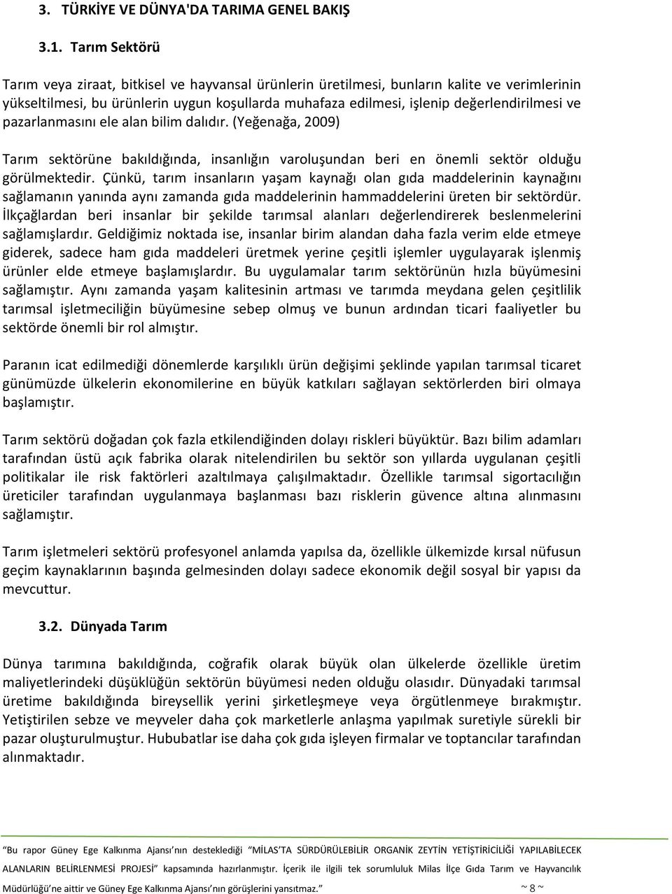 ve pazarlanmasını ele alan bilim dalıdır. (Yeğenağa, 2009) Tarım sektörüne bakıldığında, insanlığın varoluşundan beri en önemli sektör olduğu görülmektedir.