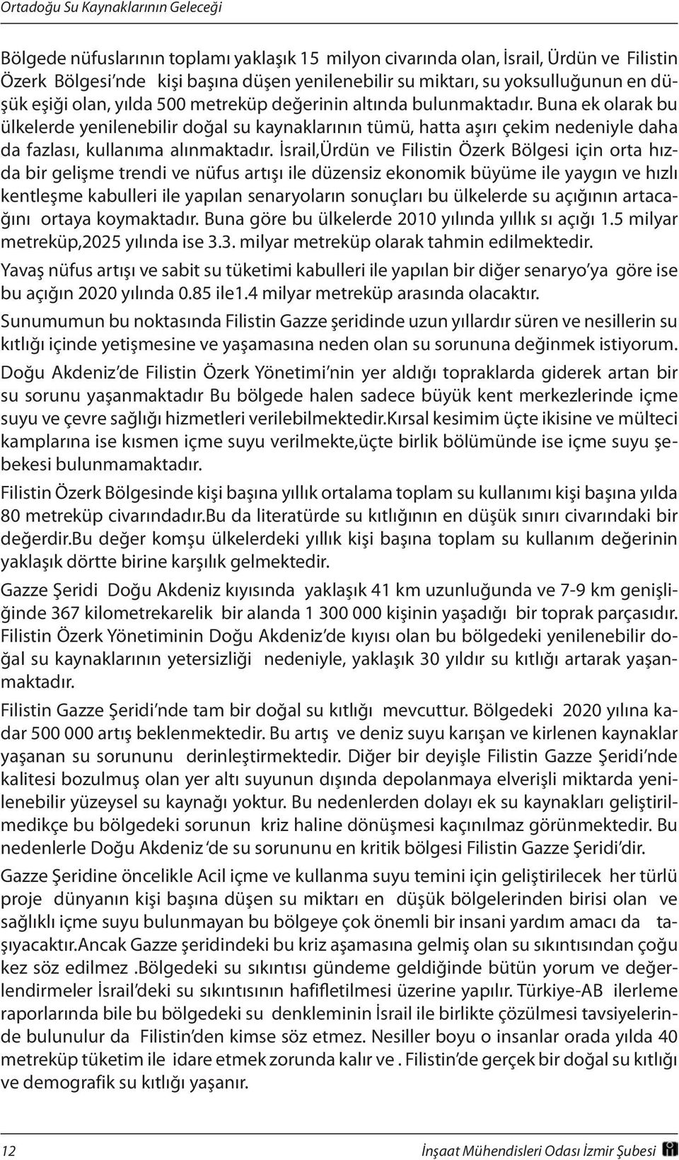 İsrail,Ürdün ve Filistin Özerk Bölgesi için orta hızda bir gelişme trendi ve nüfus artışı ile düzensiz ekonomik büyüme ile yaygın ve hızlı kentleşme kabulleri ile yapılan senaryoların sonuçları bu