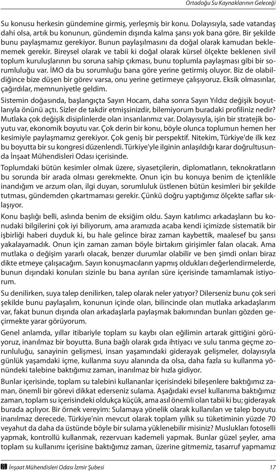 Bireysel olarak ve tabii ki doğal olarak kürsel ölçekte beklenen sivil toplum kuruluşlarının bu soruna sahip çıkması, bunu toplumla paylaşması gibi bir sorumluluğu var.