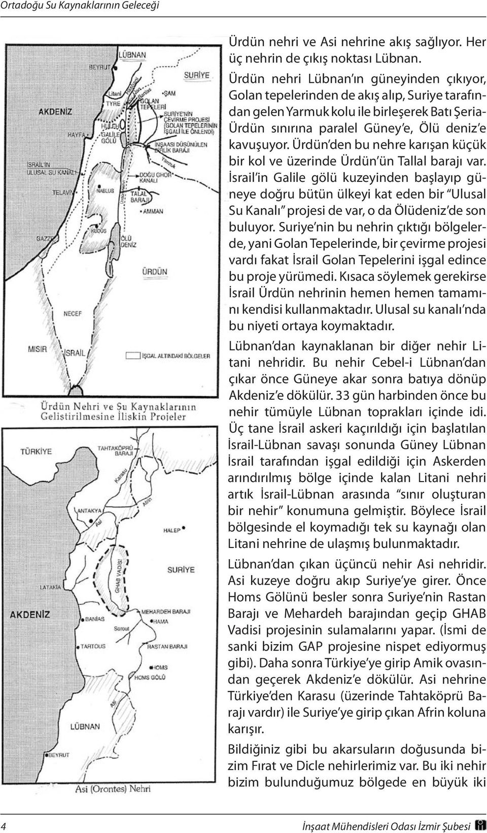 Ürdün den bu nehre karışan küçük bir kol ve üzerinde Ürdün ün Tallal barajı var.