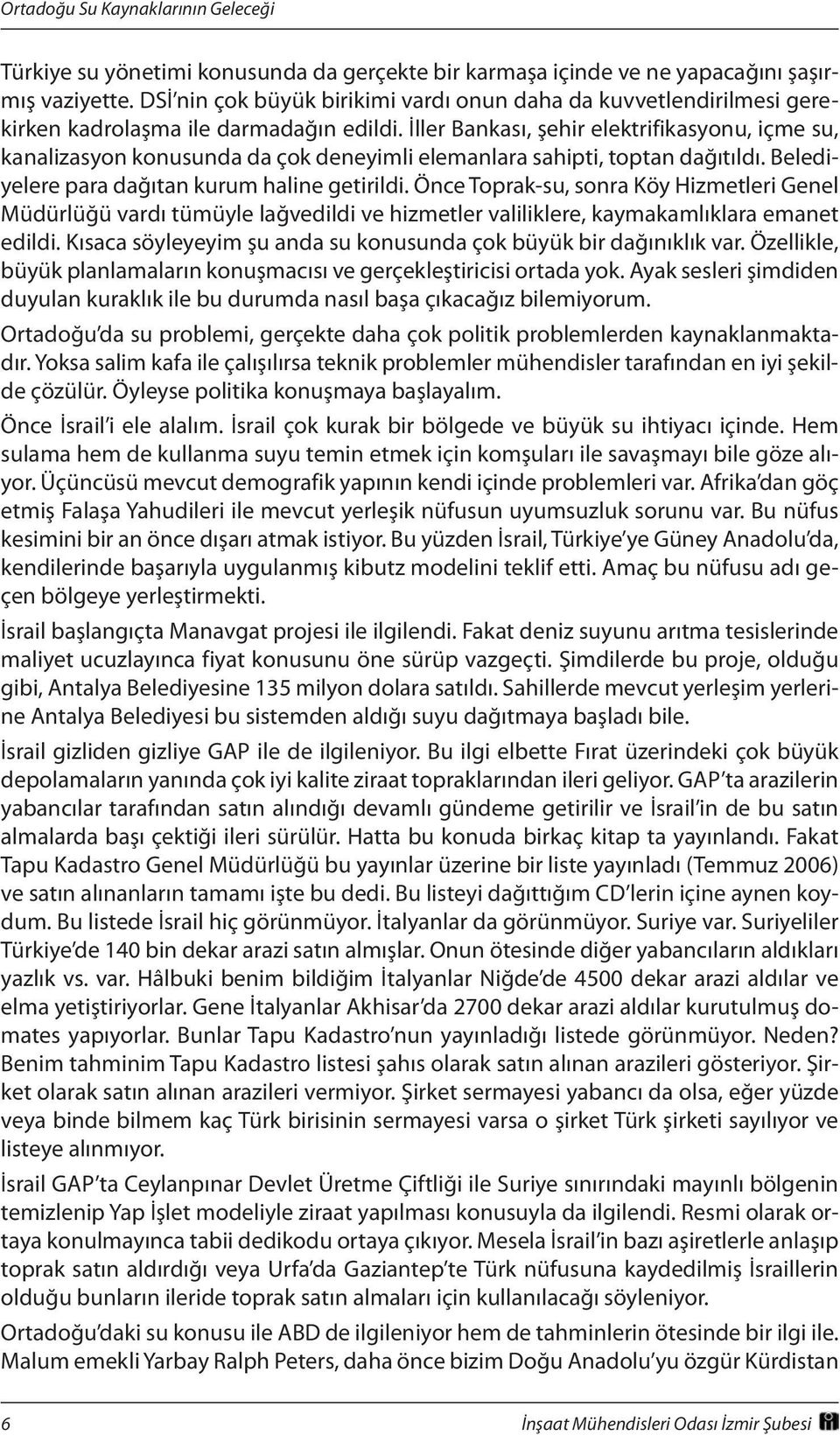 İller Bankası, şehir elektrifikasyonu, içme su, kanalizasyon konusunda da çok deneyimli elemanlara sahipti, toptan dağıtıldı. Belediyelere para dağıtan kurum haline getirildi.