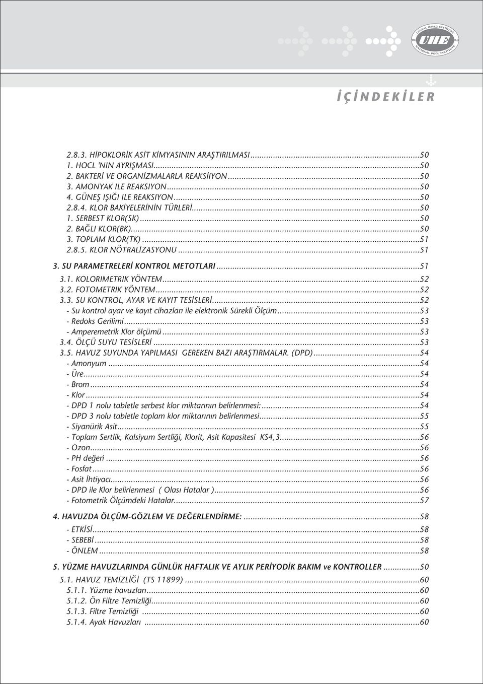 ..51 3. SU PARAMETRELER KONTROL METOTLARI...51 3.1. KOLORIMETRIK YÖNTEM...52 3.2. FOTOMETRIK YÖNTEM...52 3.3. SU KONTROL, AYAR VE KAYIT TES SLER.