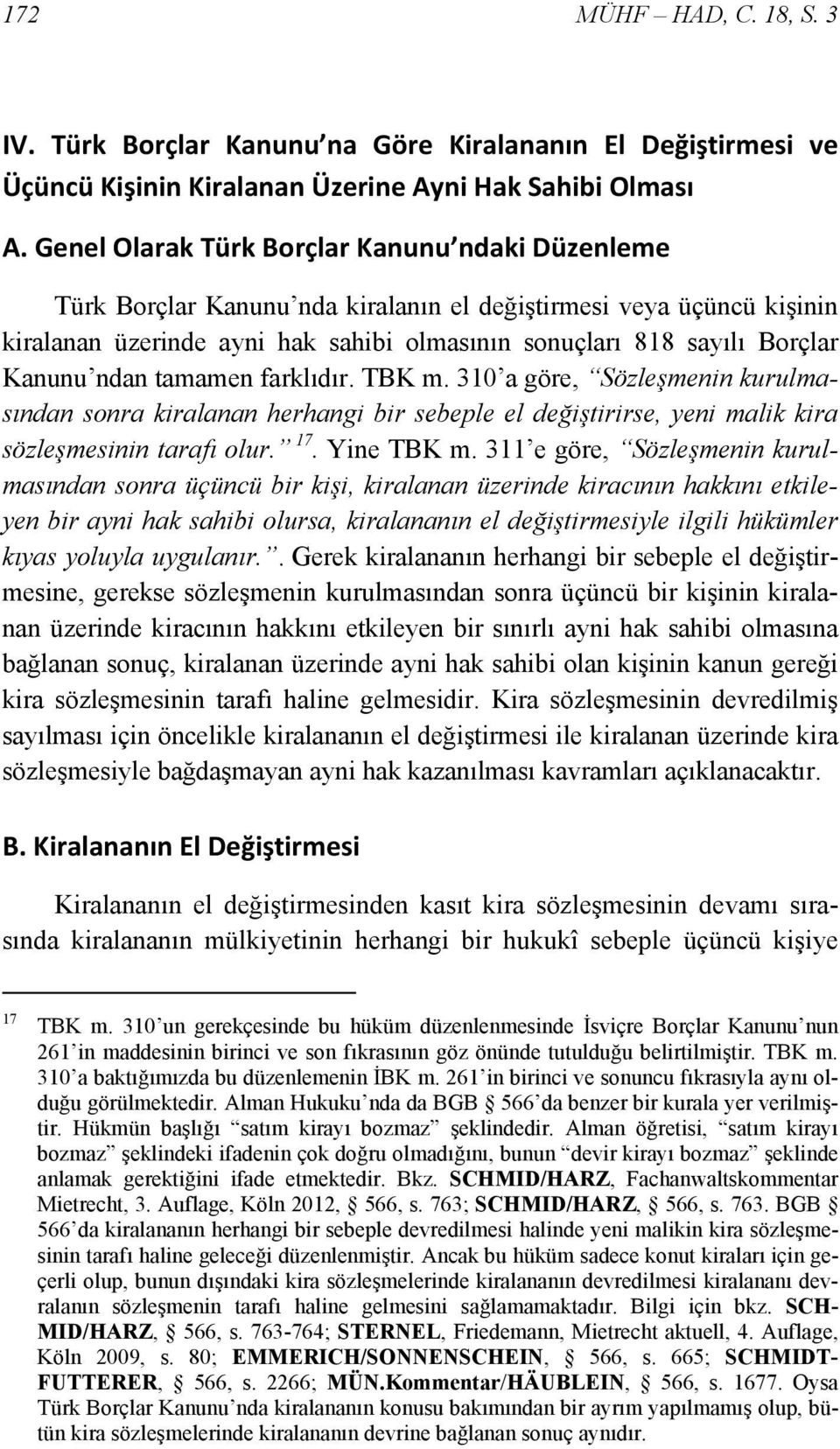 ndan tamamen farklıdır. TBK m. 310 a göre, Sözleşmenin kurulmasından sonra kiralanan herhangi bir sebeple el değiştirirse, yeni malik kira sözleşmesinin tarafı olur. 17. Yine TBK m.