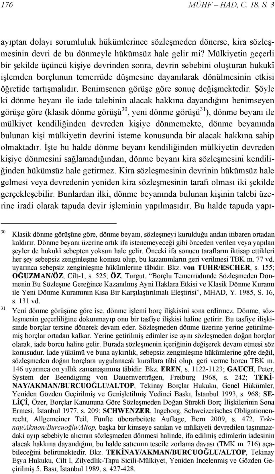 Benimsenen görüşe göre sonuç değişmektedir.