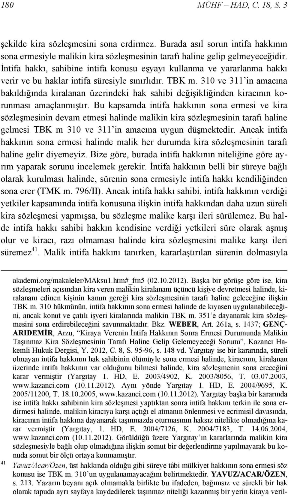 310 ve 311 in amacına bakıldığında kiralanan üzerindeki hak sahibi değişikliğinden kiracının korunması amaçlanmıştır.