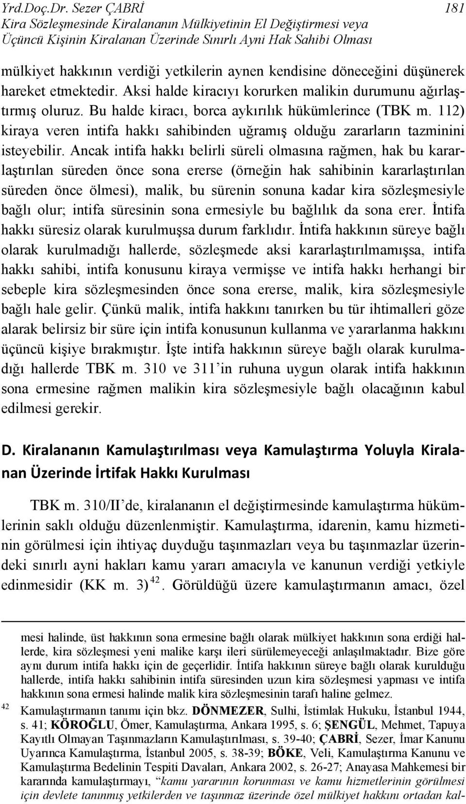 döneceğini düşünerek hareket etmektedir. Aksi halde kiracıyı korurken malikin durumunu ağırlaştırmış oluruz. Bu halde kiracı, borca aykırılık hükümlerince (TBK m.