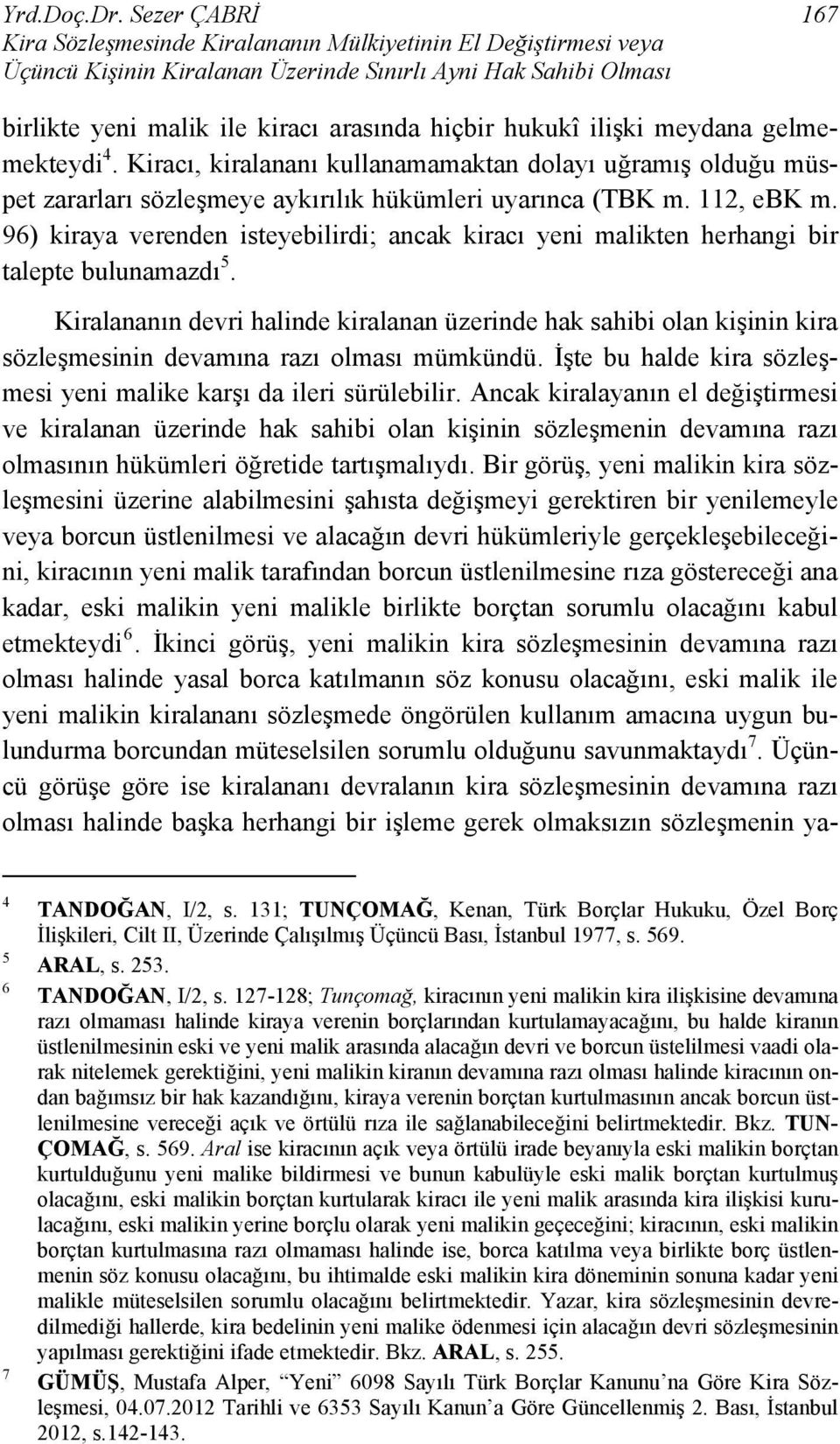 ilişki meydana gelmemekteydi 4. Kiracı, kiralananı kullanamamaktan dolayı uğramış olduğu müspet zararları sözleşmeye aykırılık hükümleri uyarınca (TBK m. 112, ebk m.