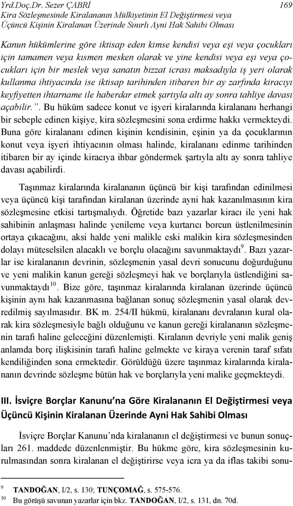 veya eşi veya çocukları için tamamen veya kısmen mesken olarak ve yine kendisi veya eşi veya çocukları için bir meslek veya sanatın bizzat icrası maksadıyla iş yeri olarak kullanma ihtiyacında ise