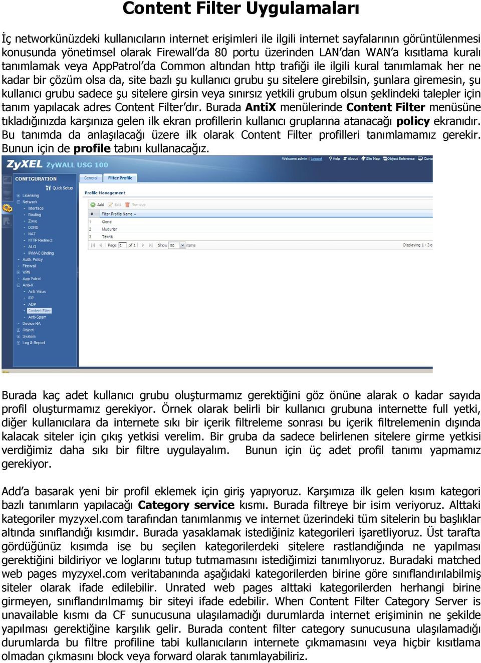 şunlara giremesin, şu kullanıcı grubu sadece şu sitelere girsin veya sınırsız yetkili grubum olsun şeklindeki talepler için tanım yapılacak adres Content Filter dır.
