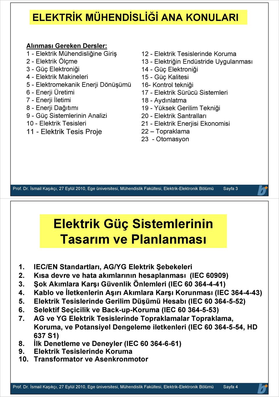 Elektroniği 5 - Güç Kalitesi 6- Kontrol tekniği 7 - Elektrik ürücü istemleri 8 - Aydınlatma 9 - Yüksek Gerilim ekniği - Elektrik antralları - Elektrik Enerjisi Ekonomisi opraklama - Otomasyon Prof.