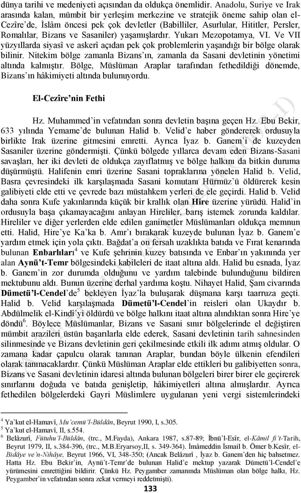 Bizans ve Sasaniler) yaşamışlardır. Yukarı Mezopotamya, VI. Ve VII yüzyıllarda siyasî ve askerî açıdan pek çok problemlerin yaşandığı bir bölge olarak bilinir.