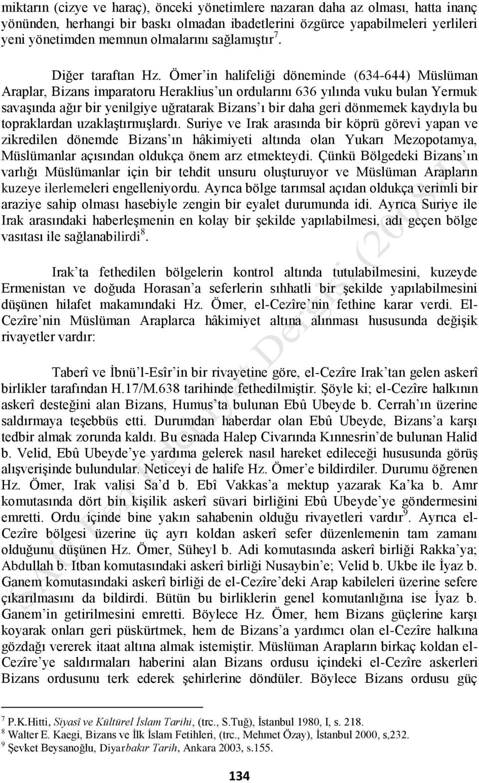 Ömer in halifeliği döneminde (634-644) Müslüman Araplar, Bizans imparatoru Heraklius un ordularını 636 yılında vuku bulan Yermuk savaşında ağır bir yenilgiye uğratarak Bizans ı bir daha geri dönmemek