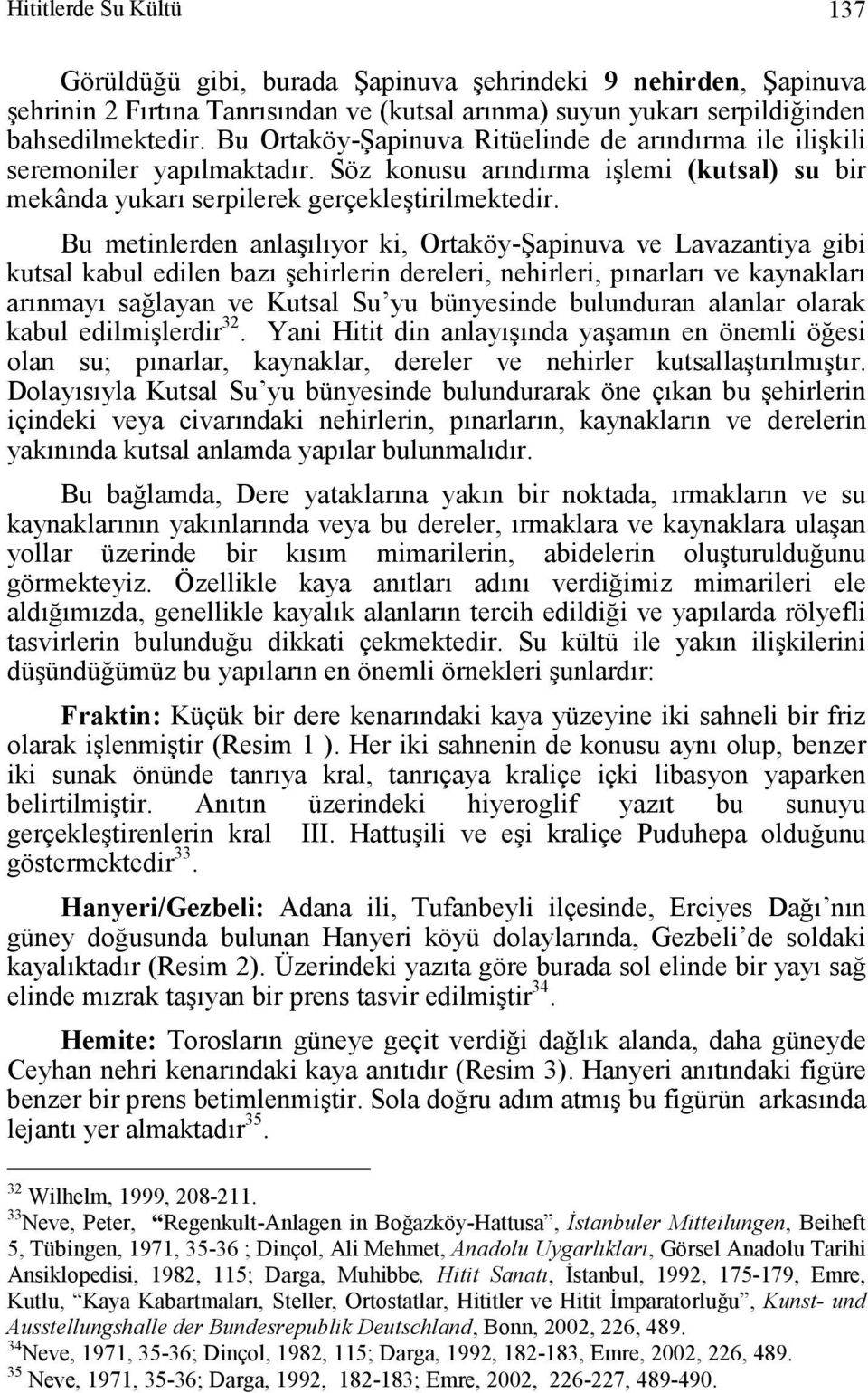 Bu metinlerden anlaşılıyor ki, Ortaköy-Şapinuva ve Lavazantiya gibi kutsal kabul edilen bazı şehirlerin dereleri, nehirleri, pınarları ve kaynakları arınmayı sağlayan ve Kutsal Su yu bünyesinde