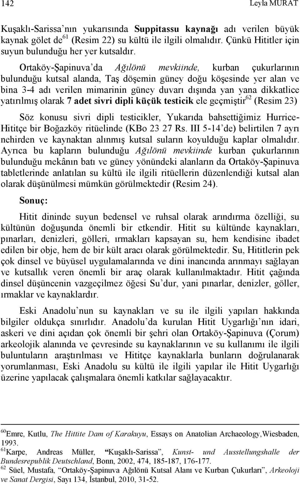 dikkatlice yatırılmış olarak 7 adet sivri dipli küçük testicik ele geçmiştir 62 (Resim 23) Söz konusu sivri dipli testicikler, Yukarıda bahsettiğimiz Hurrice- Hititçe bir Boğazköy ritüelinde (KBo 23