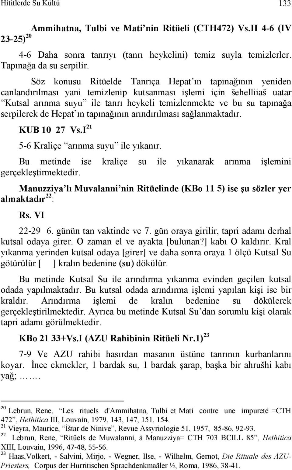 serpilerek de Hepat ın tapınağının arındırılması sağlanmaktadır. KUB 10 27 Vs.I 21 5-6 Kraliçe arınma suyu ile yıkanır. Bu metinde ise kraliçe su ile yıkanarak arınma işlemini gerçekleştirmektedir.